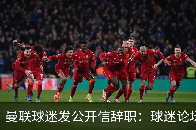 曼联球迷发公开信辞职：球迷论坛无法做实事，球队和球迷关系破裂
